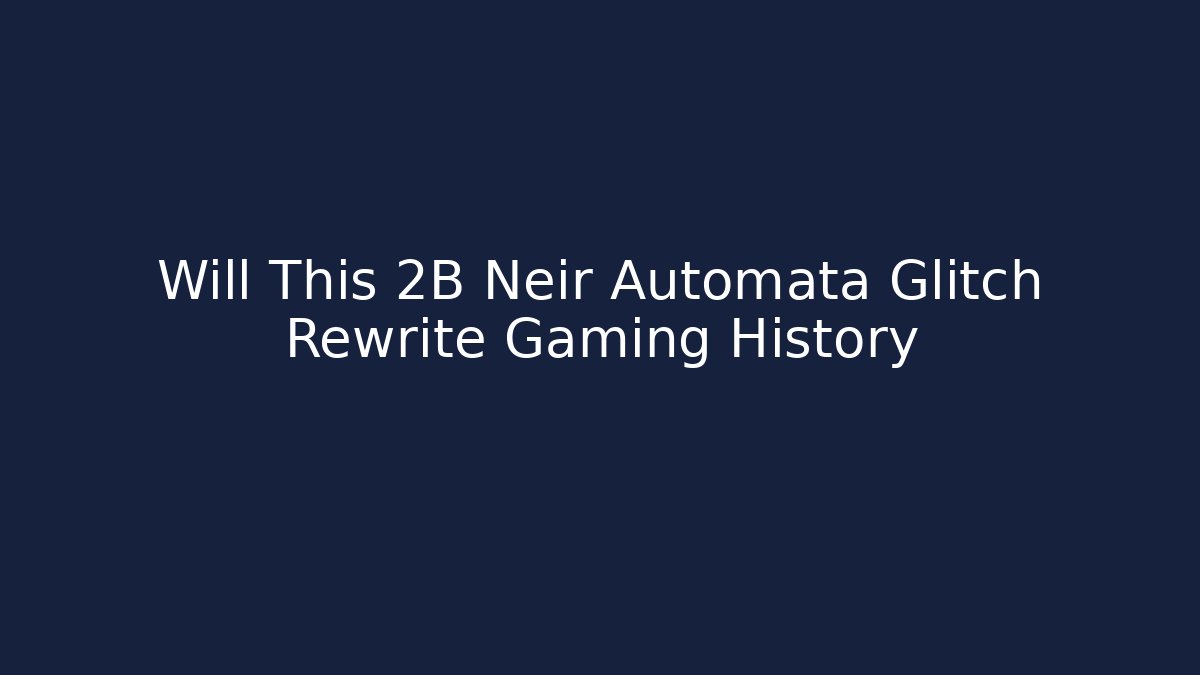 Will This 2B Neir Automata Glitch Rewrite Gaming History