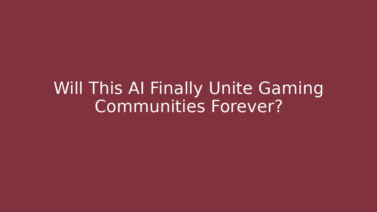 Will This AI Finally Unite Gaming Communities Forever?
