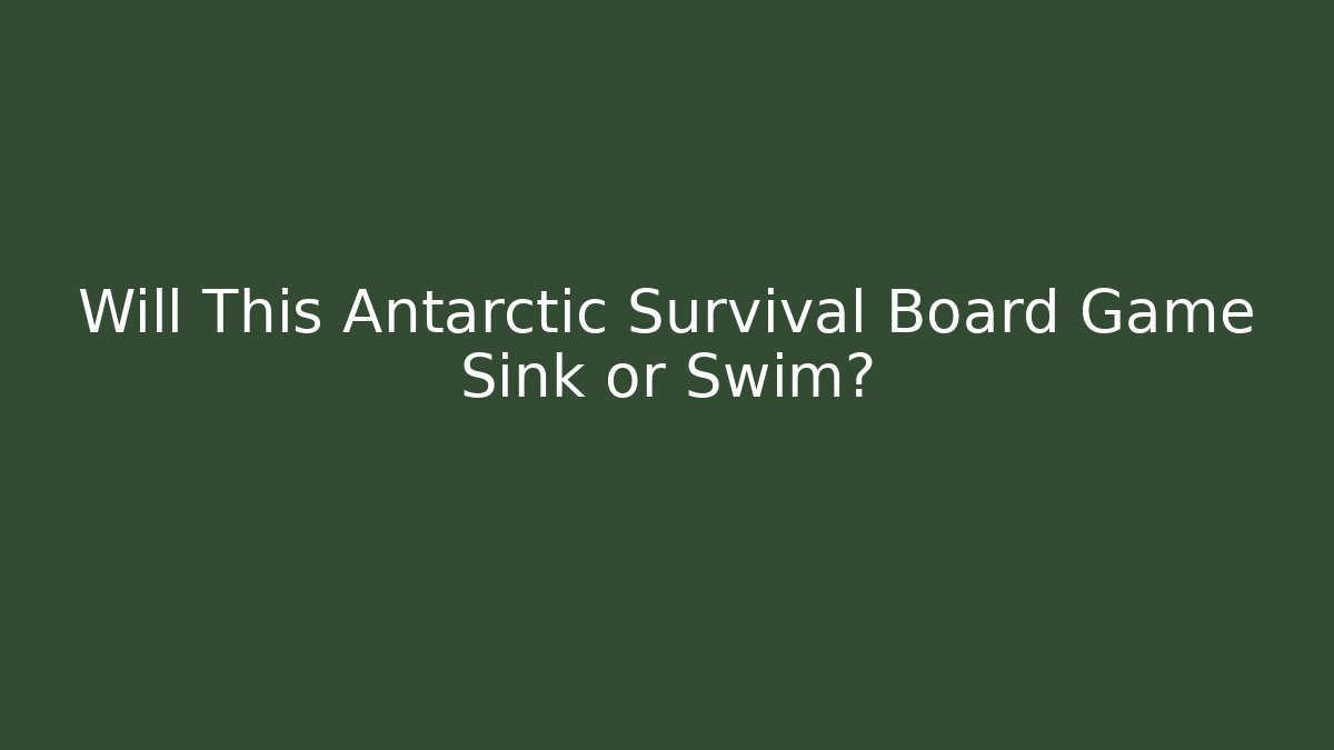 Will This Antarctic Survival Board Game Sink or Swim?