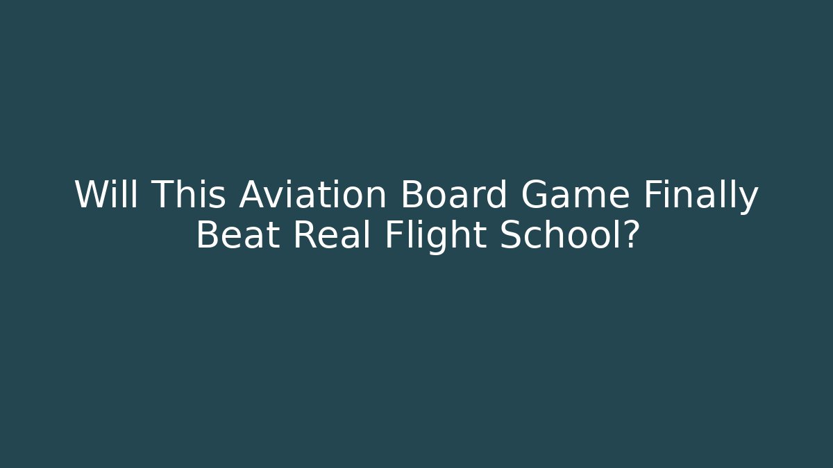 Will This Aviation Board Game Finally Beat Real Flight School?