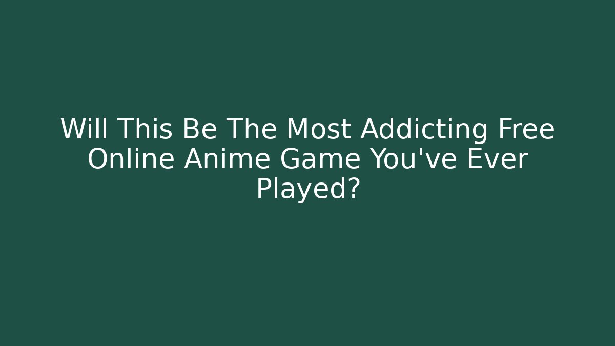 Will This Be The Most Addicting Free Online Anime Game You've Ever Played?