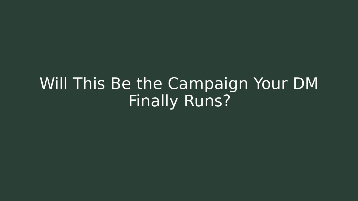 Will This Be the Campaign Your DM Finally Runs?