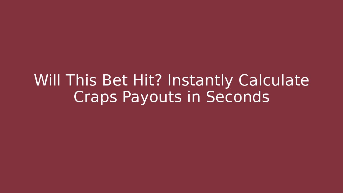 Will This Bet Hit? Instantly Calculate Craps Payouts in Seconds