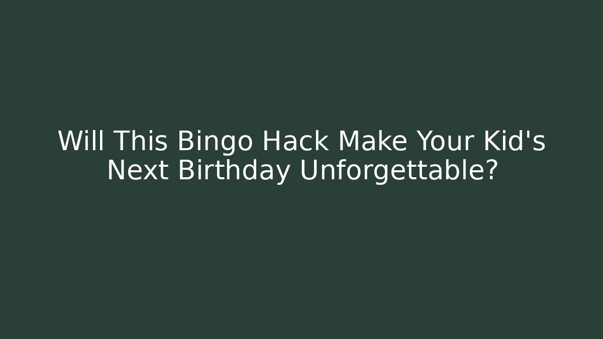 Will This Bingo Hack Make Your Kid’s Next Birthday Unforgettable?