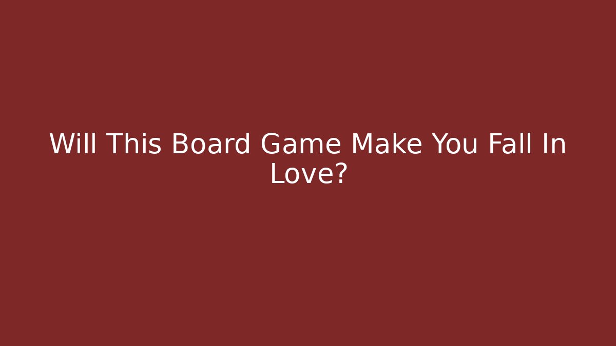 Will This Board Game Make You Fall In Love? - Critter Realm