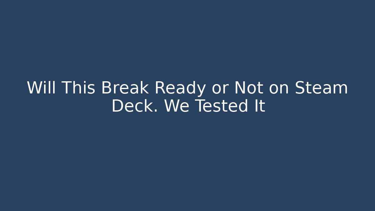 Will This Break Ready or Not on Steam Deck. We Tested It