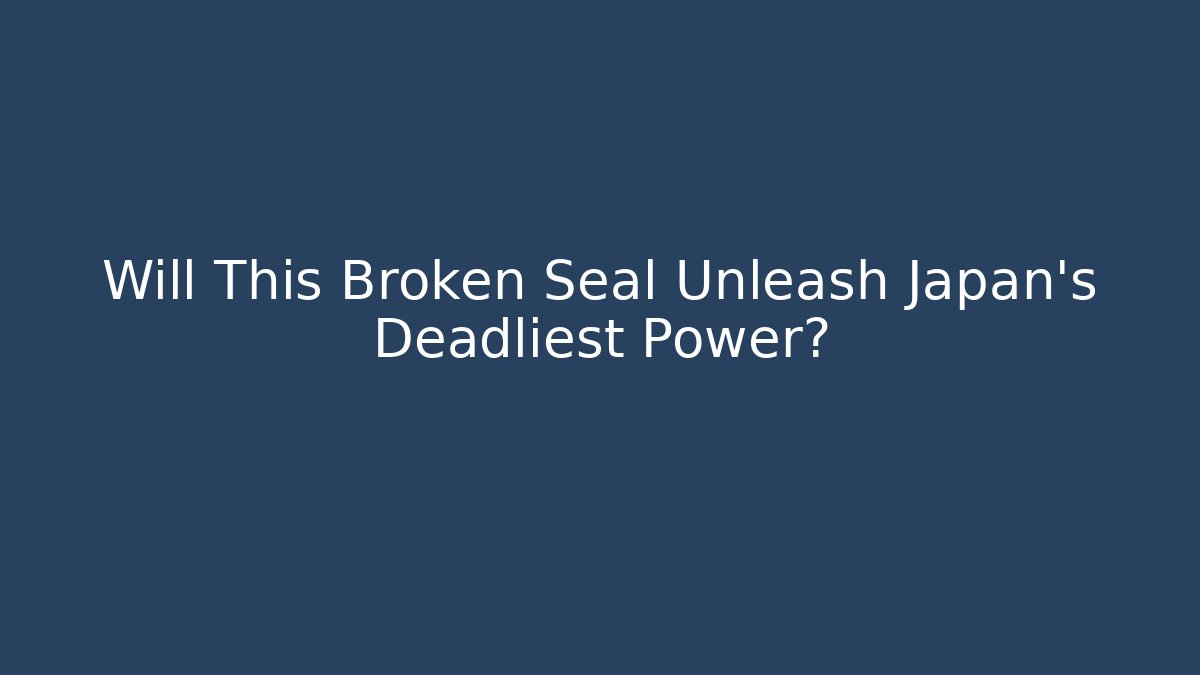 Will This Broken Seal Unleash Japan's Deadliest Power?