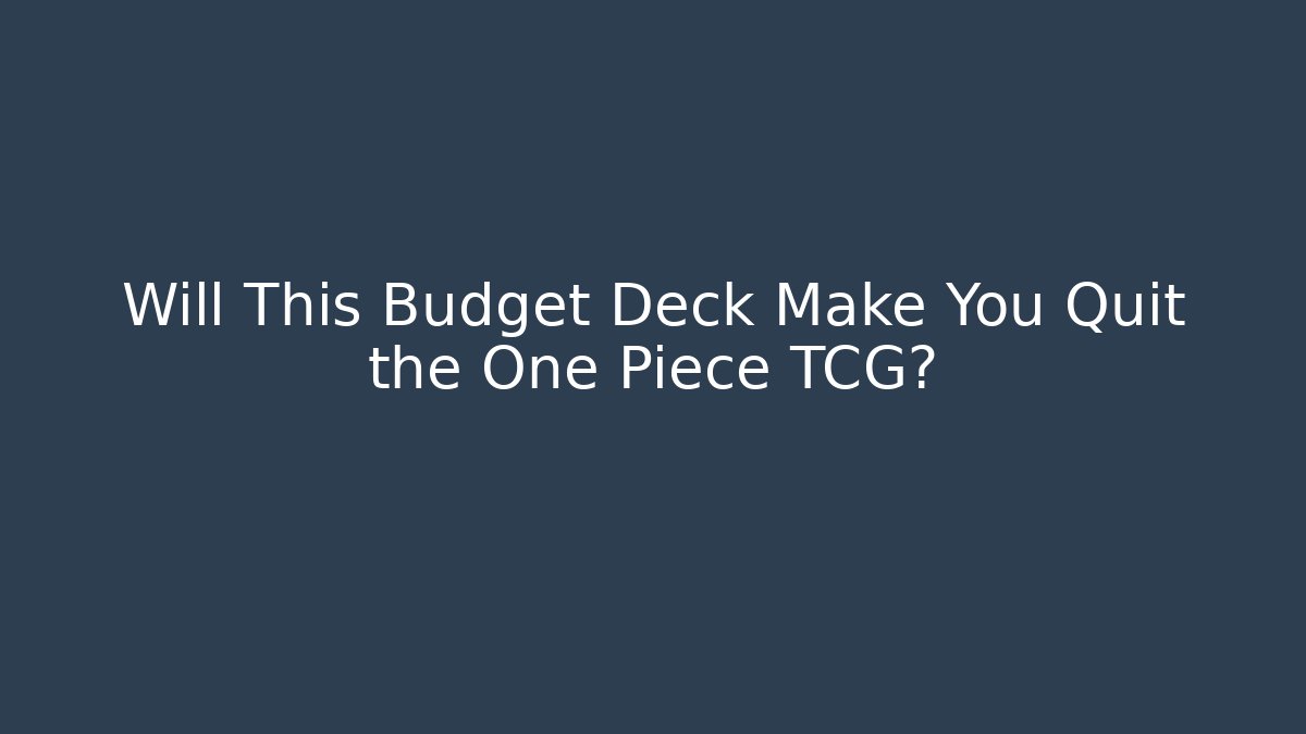 Will This Budget Deck Make You Quit the One Piece TCG?