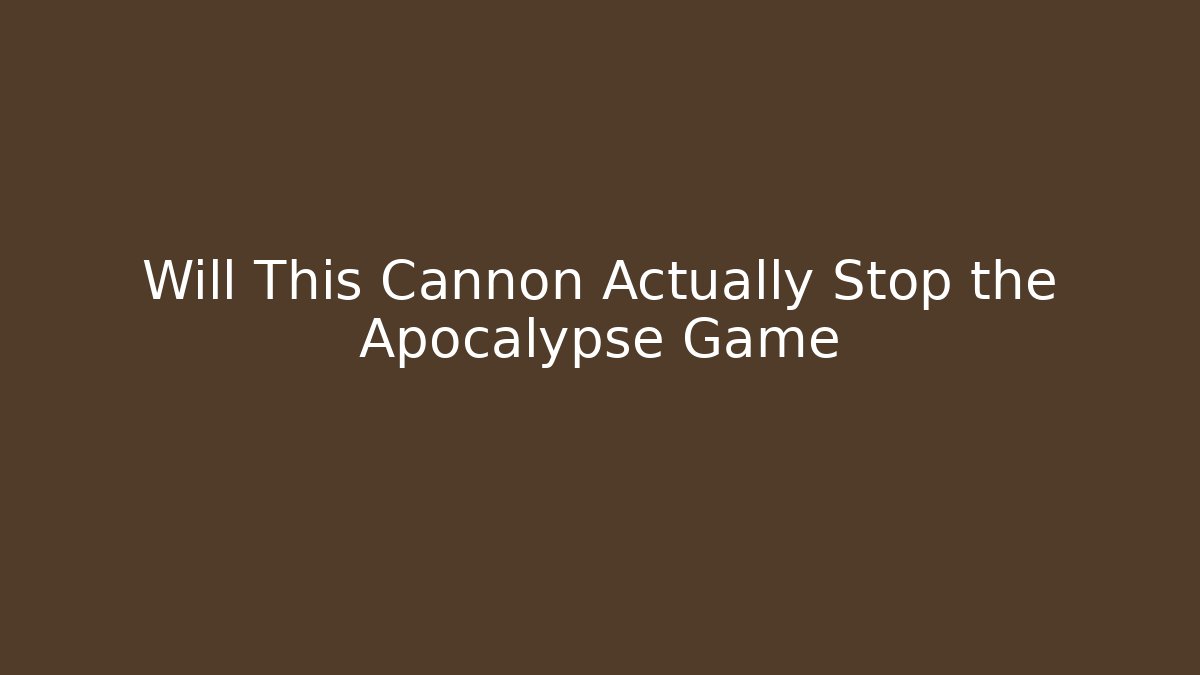 Will This Cannon Actually Stop the Apocalypse Game - Critter Realm