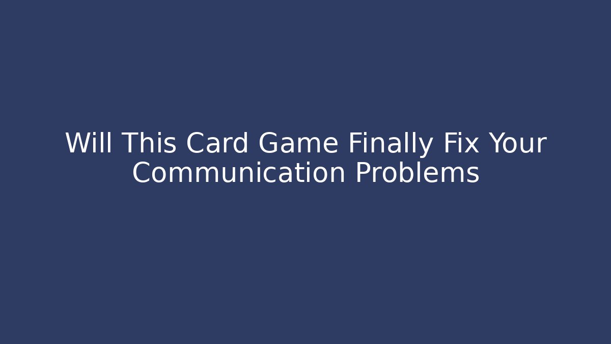Will This Card Game Finally Fix Your Communication Problems
