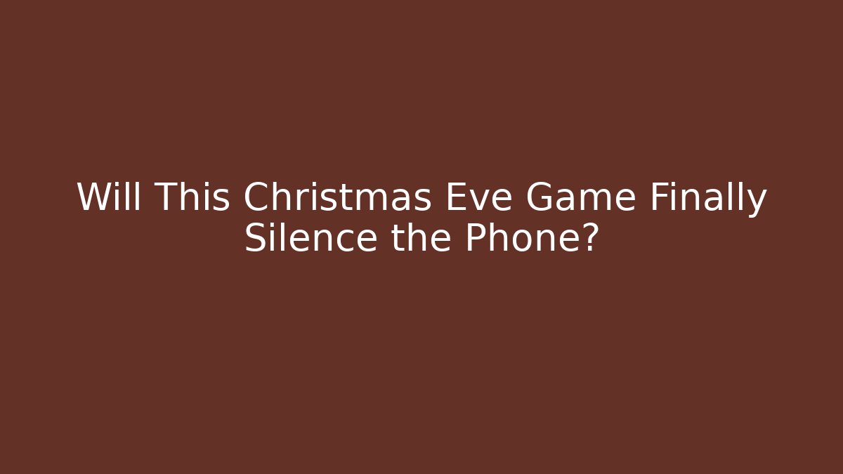 Will This Christmas Eve Game Finally Silence the Phone?