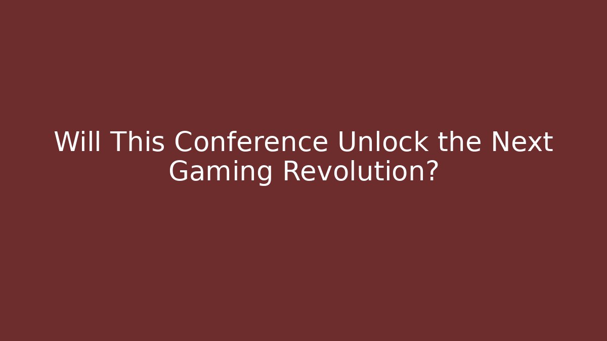 Will This Conference Unlock the Next Gaming Revolution?
