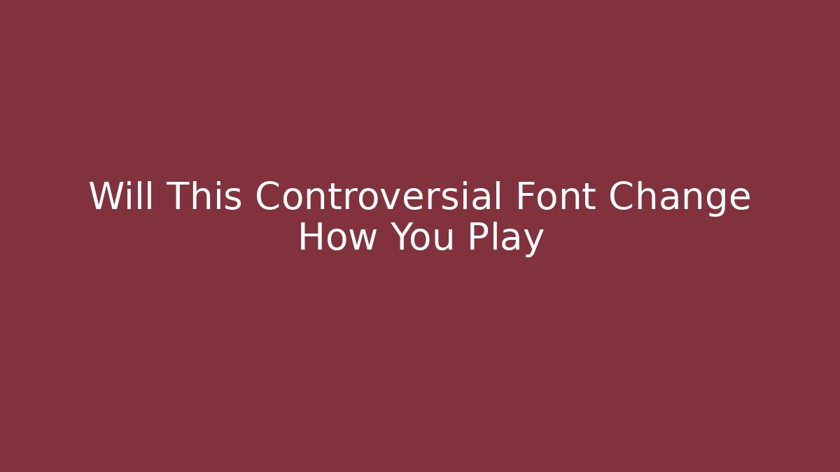 Will This Controversial Font Change How You Play