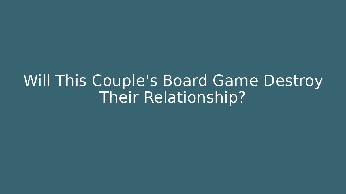 Will This Couple’s Board Game Destroy Their Relationship?
