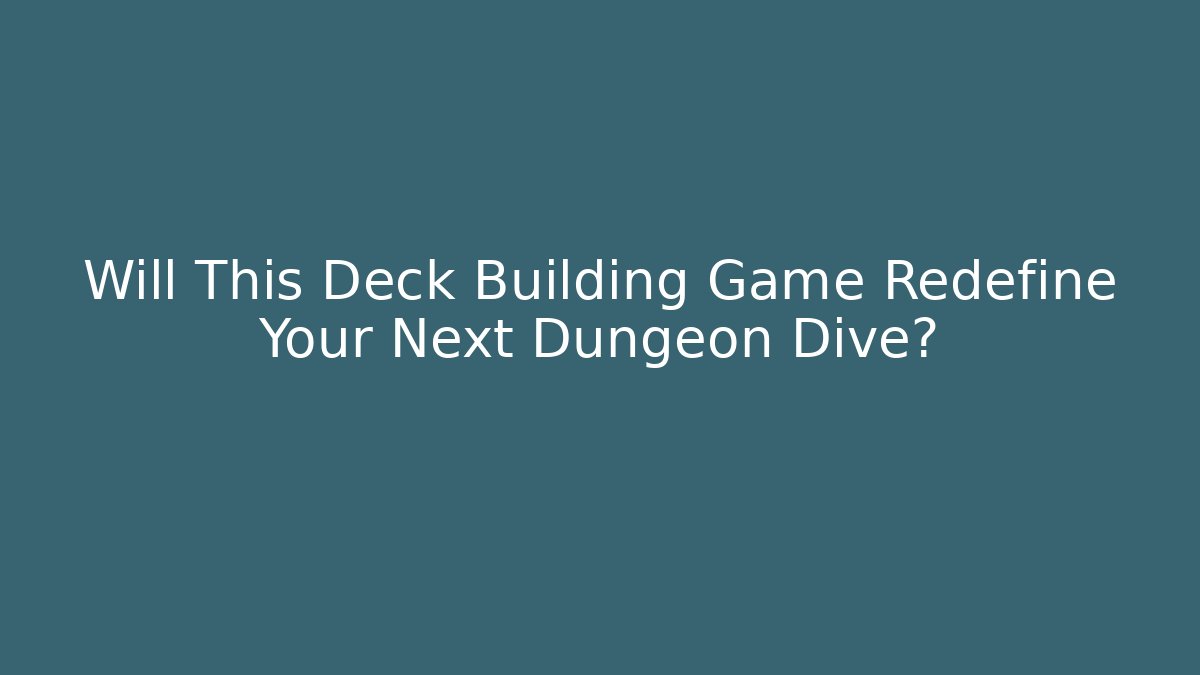 Will This Deck Building Game Redefine Your Next Dungeon Dive?