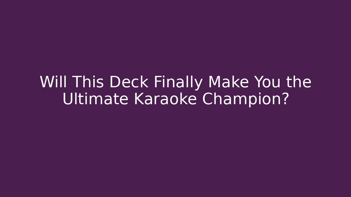 Will This Deck Finally Make You the Ultimate Karaoke Champion?