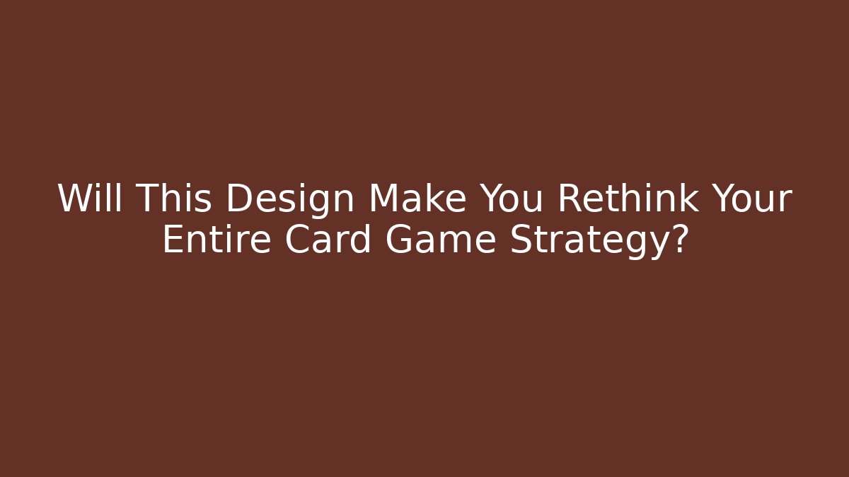 Will This Design Make You Rethink Your Entire Card Game Strategy?