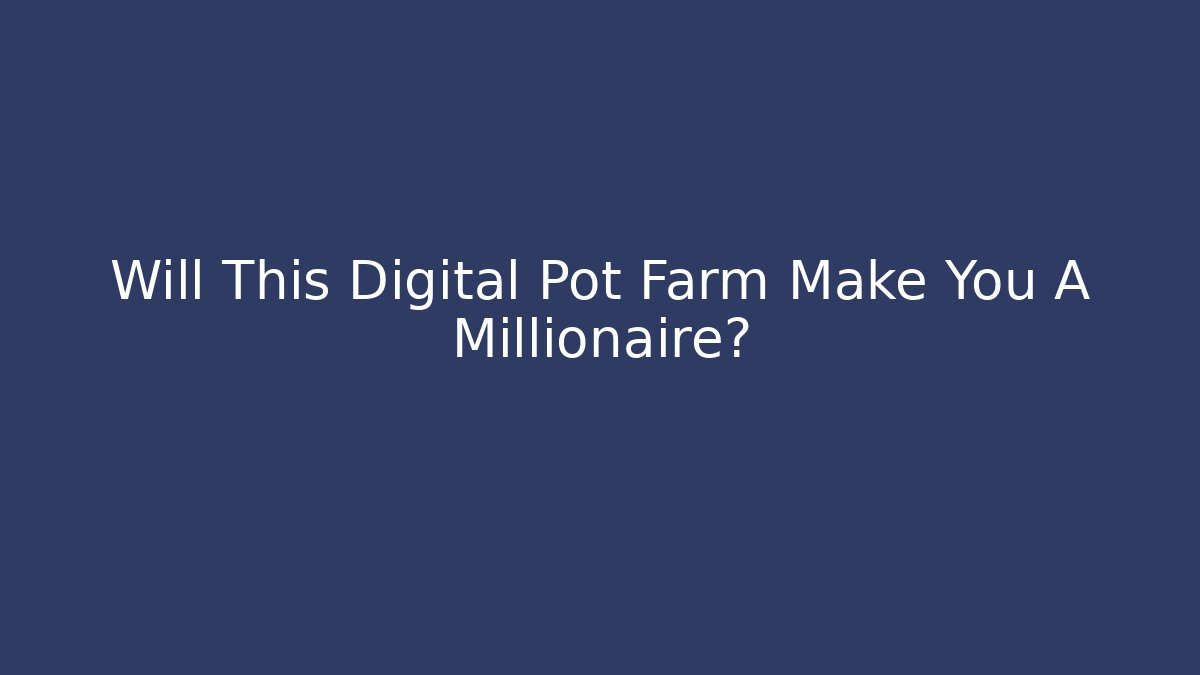 Will This Digital Pot Farm Make You A Millionaire?