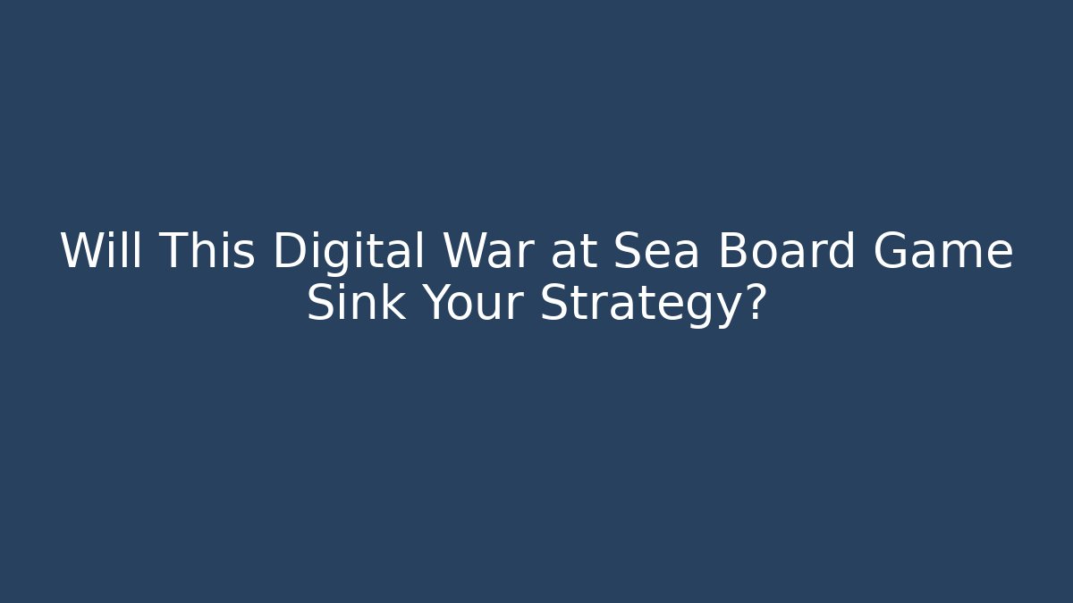 Will This Digital War at Sea Board Game Sink Your Strategy?