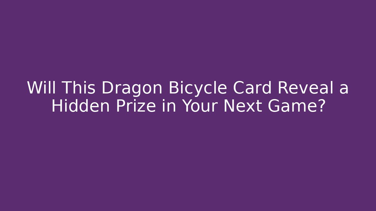 Will This Dragon Bicycle Card Reveal a Hidden Prize in Your Next Game?
