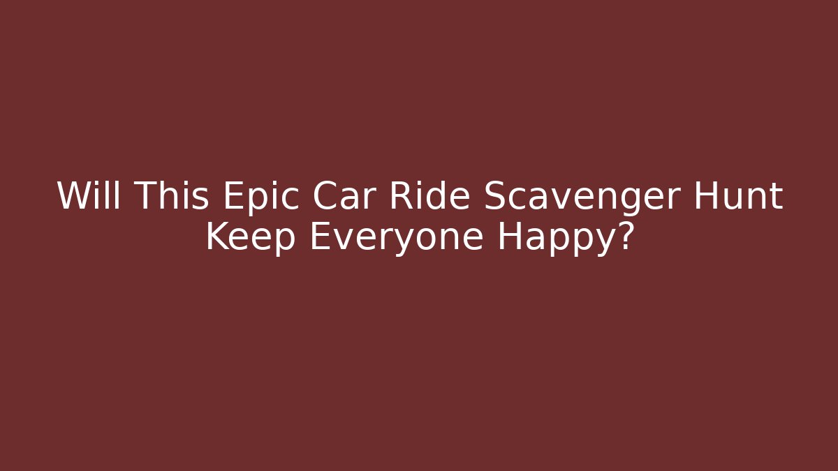 Will This Epic Car Ride Scavenger Hunt Keep Everyone Happy?