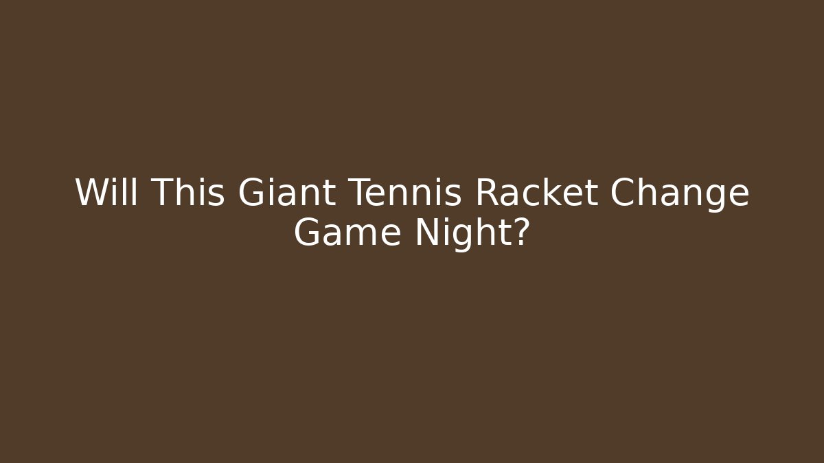 Will This Giant Tennis Racket Change Game Night?