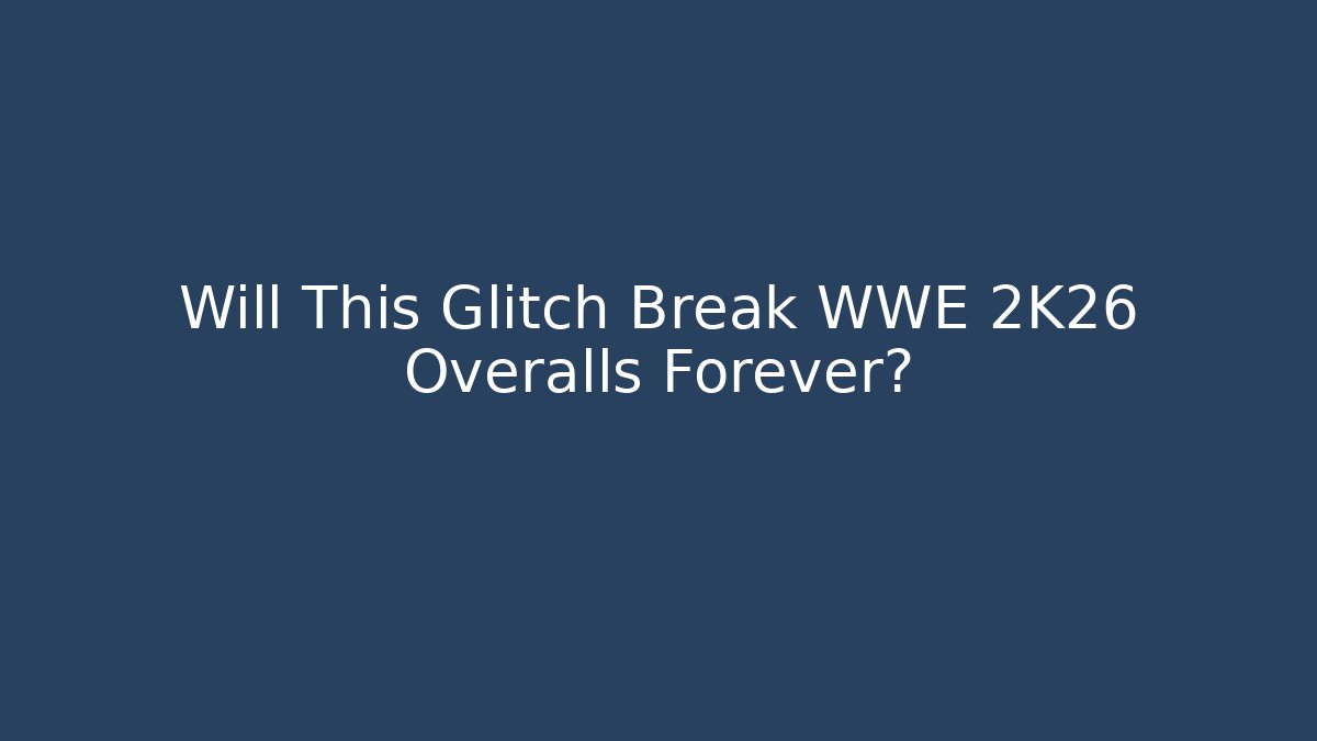 Will This Glitch Break WWE 2K26 Overalls Forever?