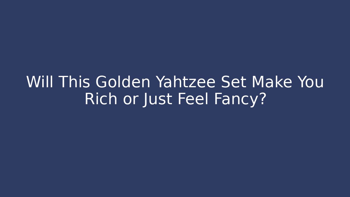 Will This Golden Yahtzee Set Make You Rich or Just Feel Fancy?