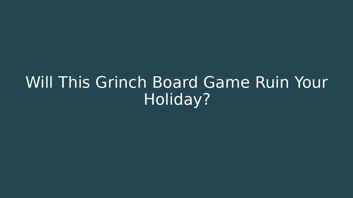 Will This Grinch Board Game Ruin Your Holiday? - Critter Realm