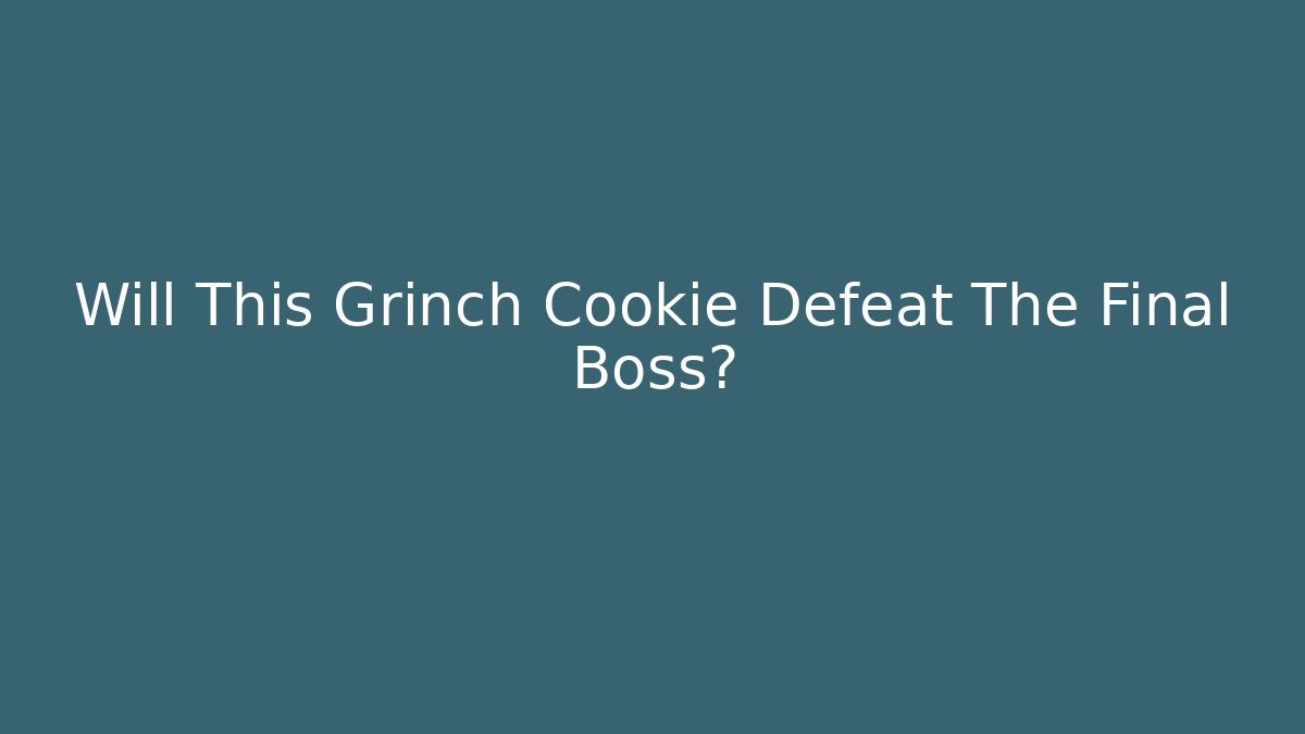 Will This Grinch Cookie Defeat The Final Boss?
