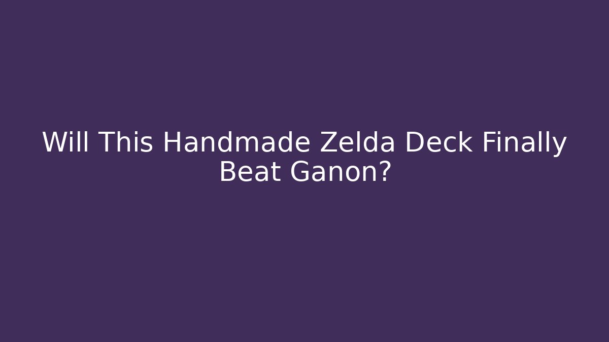 Will This Handmade Zelda Deck Finally Beat Ganon?