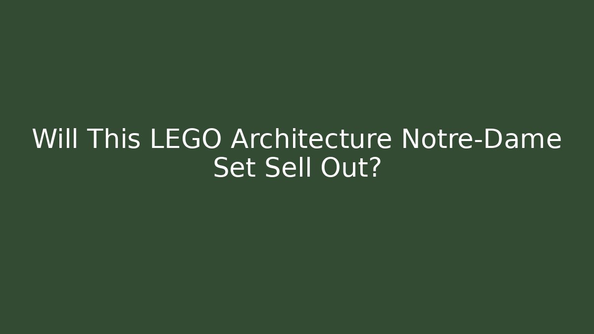 Will This LEGO Architecture Notre-Dame Set Sell Out?