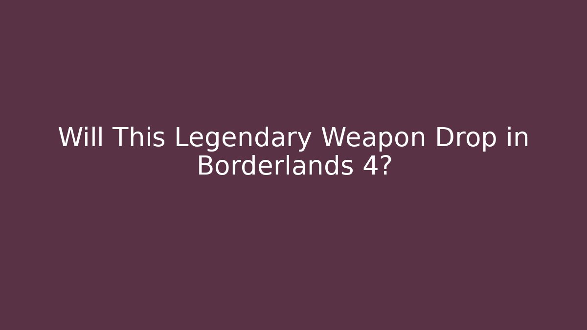 Will This Legendary Weapon Drop in Borderlands 4?