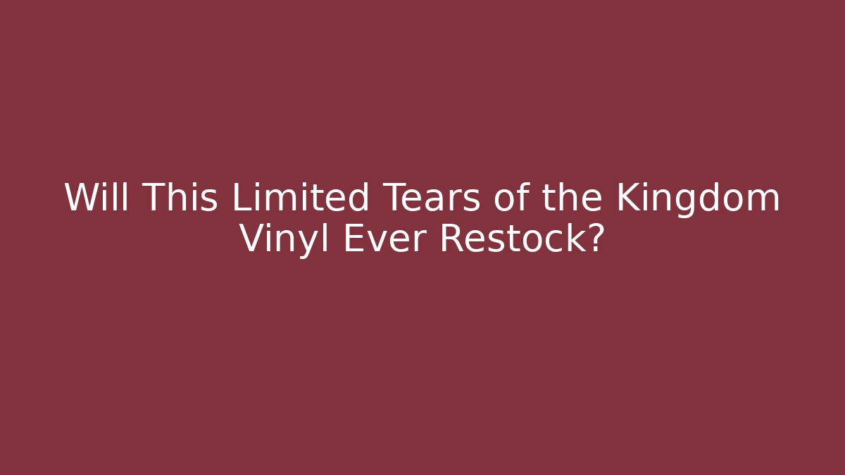 Will This Limited Tears of the Kingdom Vinyl Ever Restock?