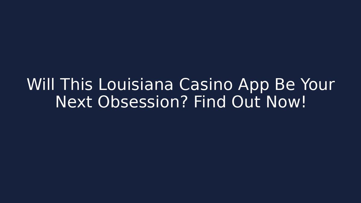 Will This Louisiana Casino App Be Your Next Obsession? Find Out Now! - Critter Realm
