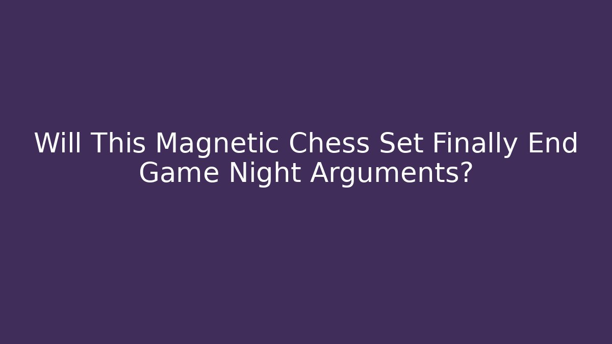 Will This Magnetic Chess Set Finally End Game Night Arguments?