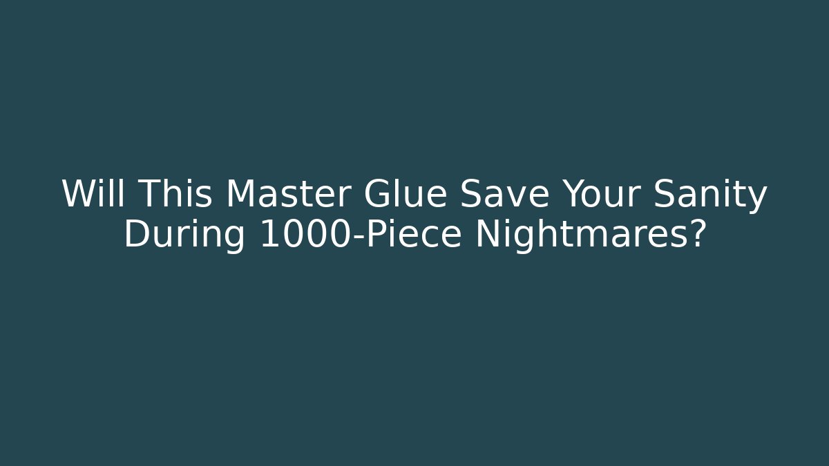 Will This Master Glue Save Your Sanity During 1000-Piece Nightmares?