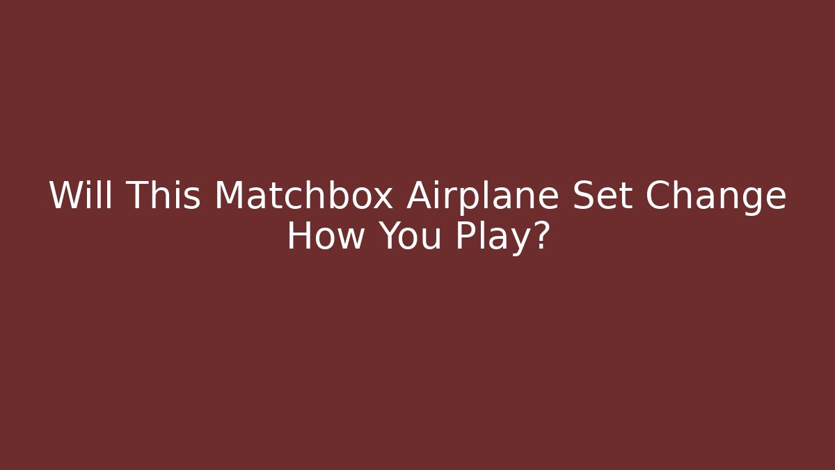 Will This Matchbox Airplane Set Change How You Play?