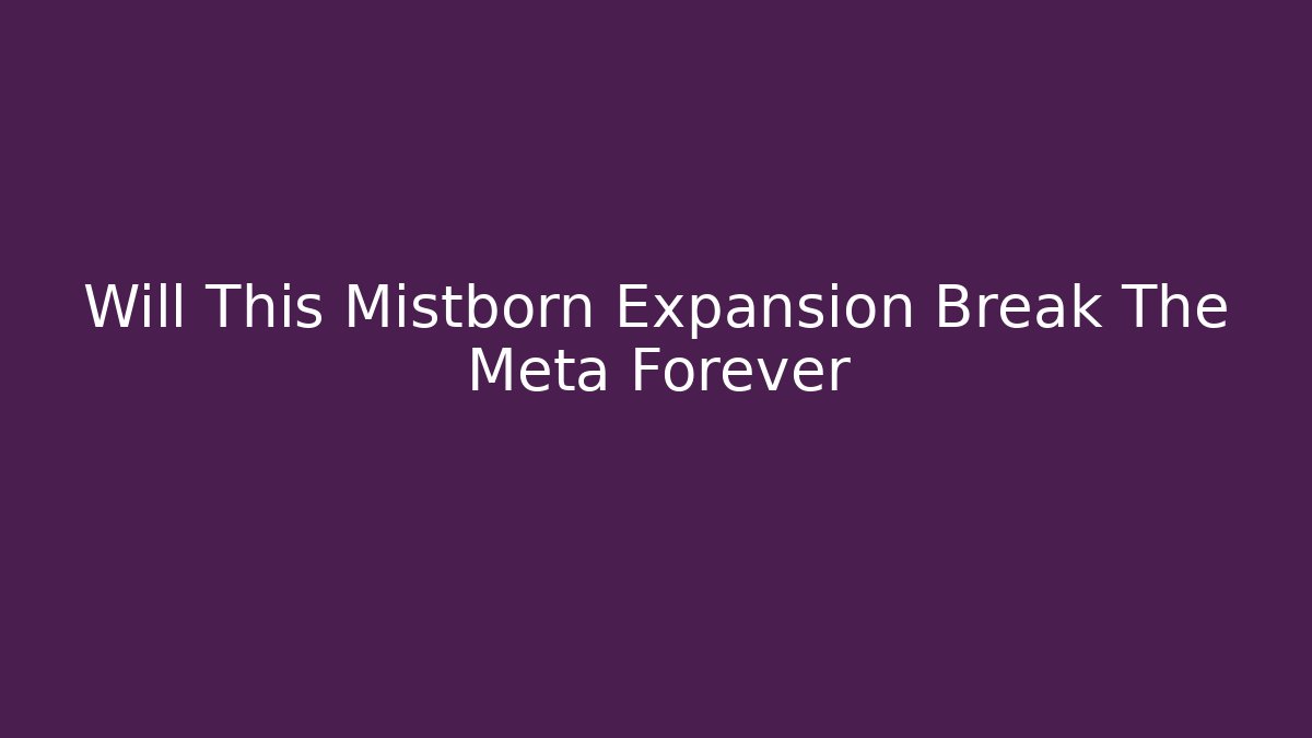 Will This Mistborn Expansion Break The Meta Forever