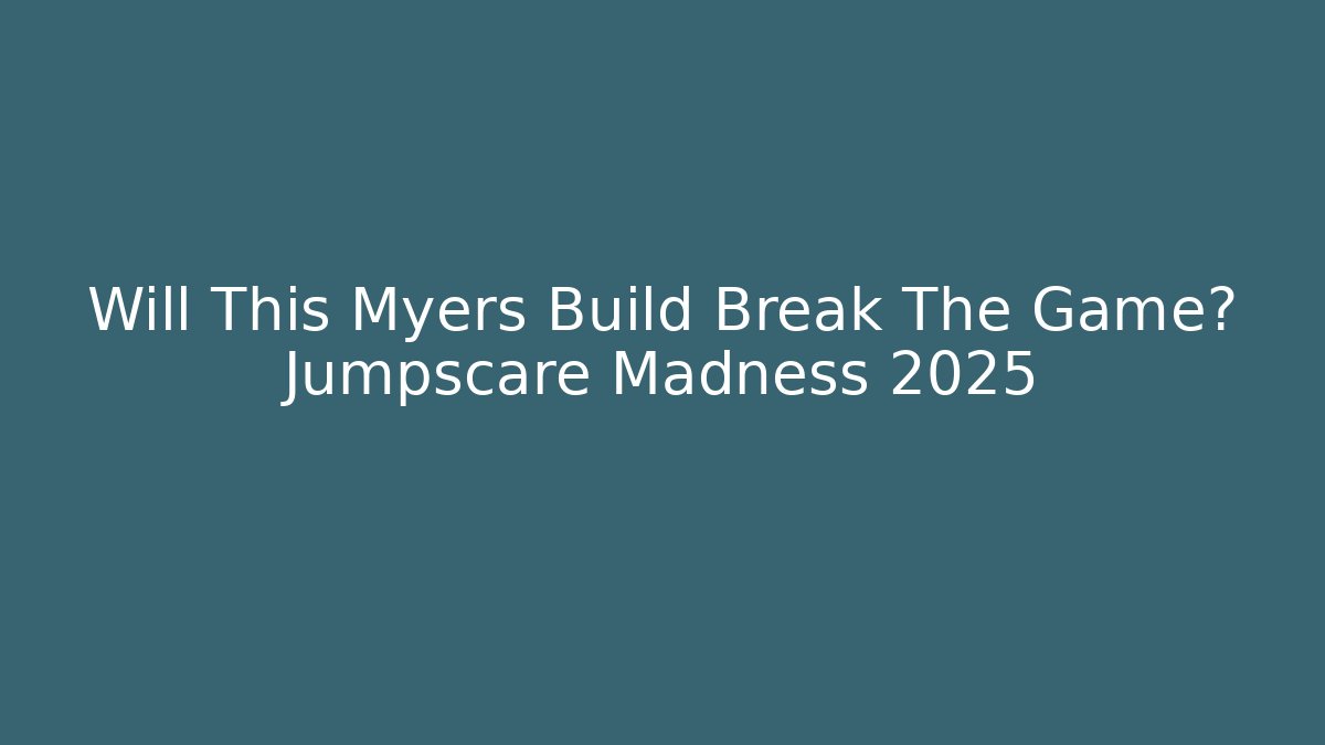 Will This Myers Build Break The Game? Jumpscare Madness 2025