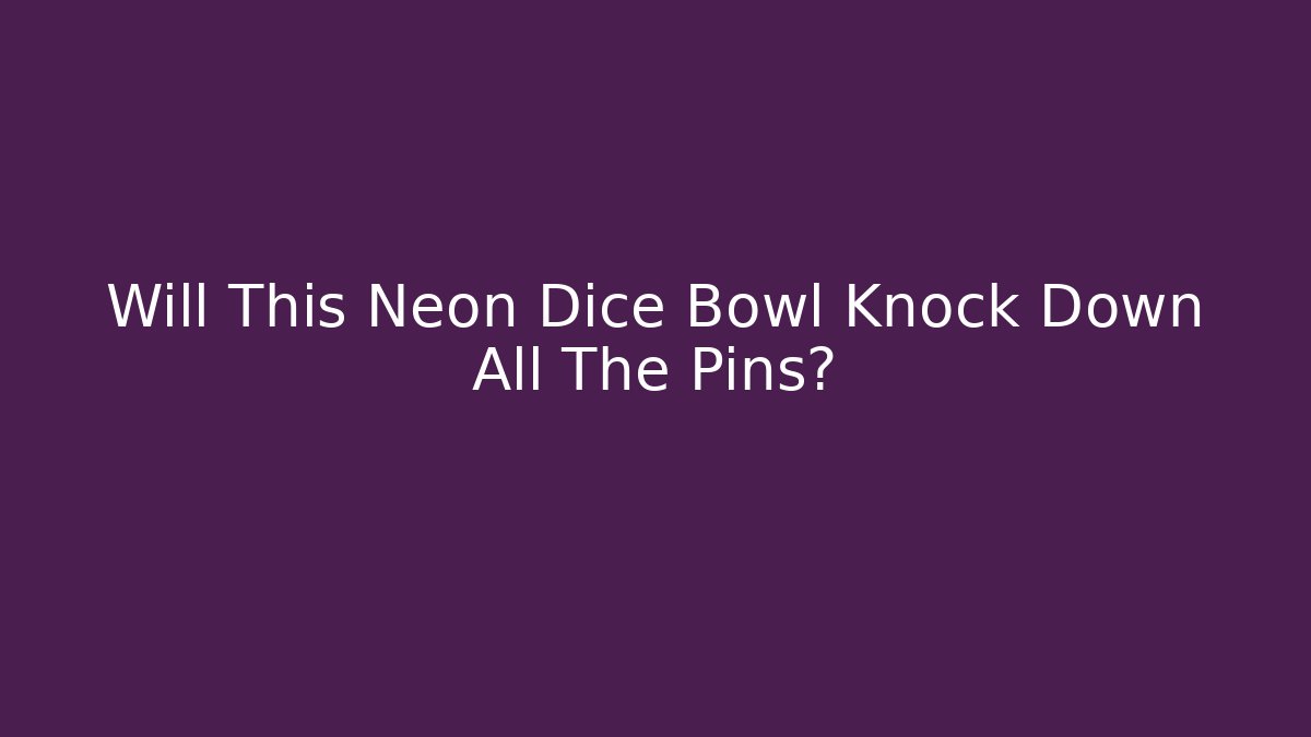 Will This Neon Dice Bowl Knock Down All The Pins? - Critter Realm
