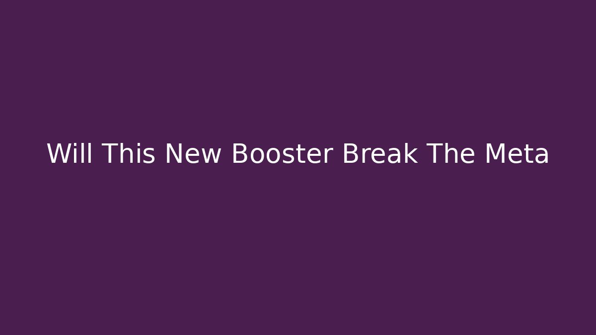 Will This New Booster Break The Meta