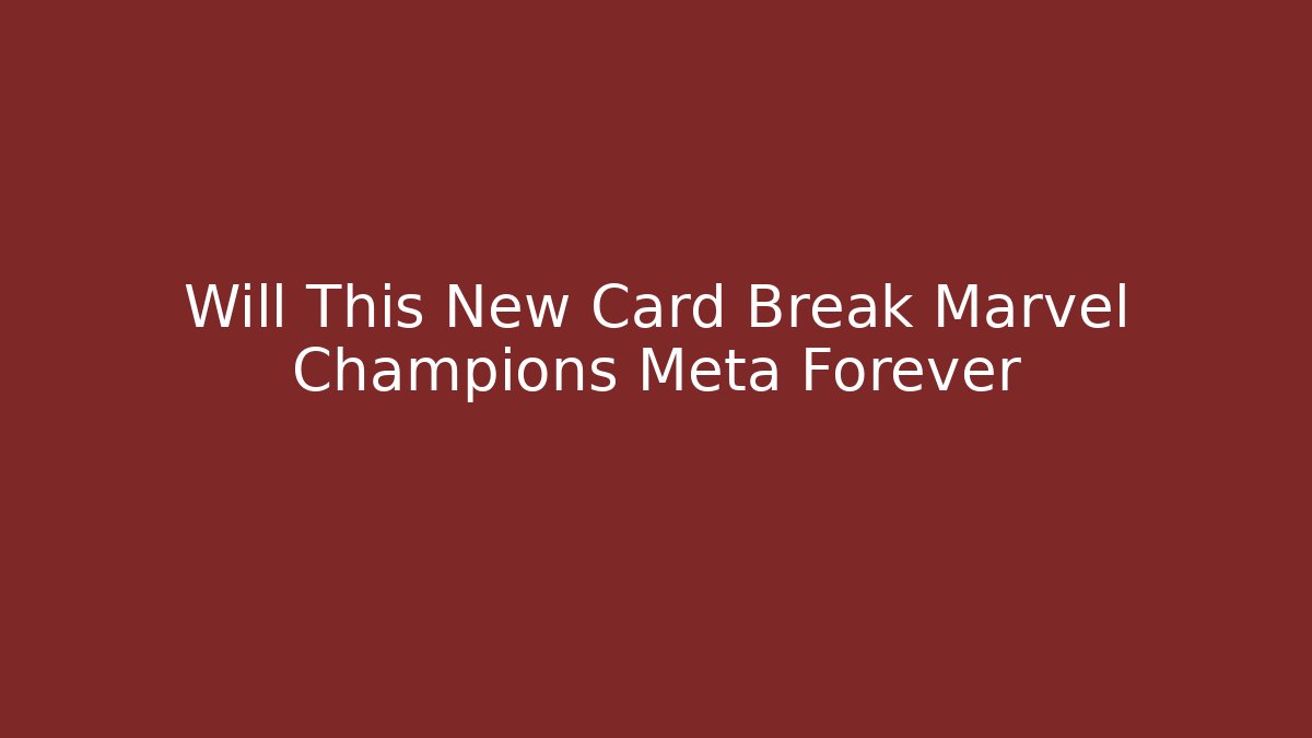 Will This New Card Break Marvel Champions Meta Forever