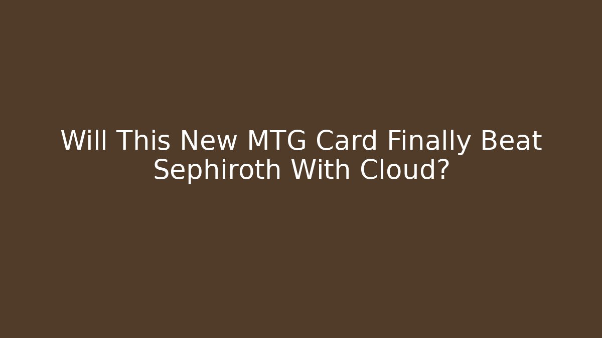 Will This New MTG Card Finally Beat Sephiroth With Cloud?