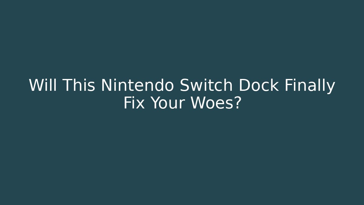 Will This Nintendo Switch Dock Finally Fix Your Woes? - Critter Realm