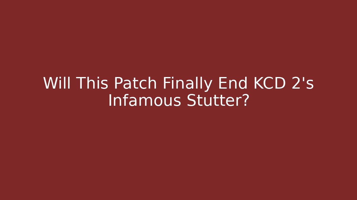 Will This Patch Finally End KCD 2's Infamous Stutter?