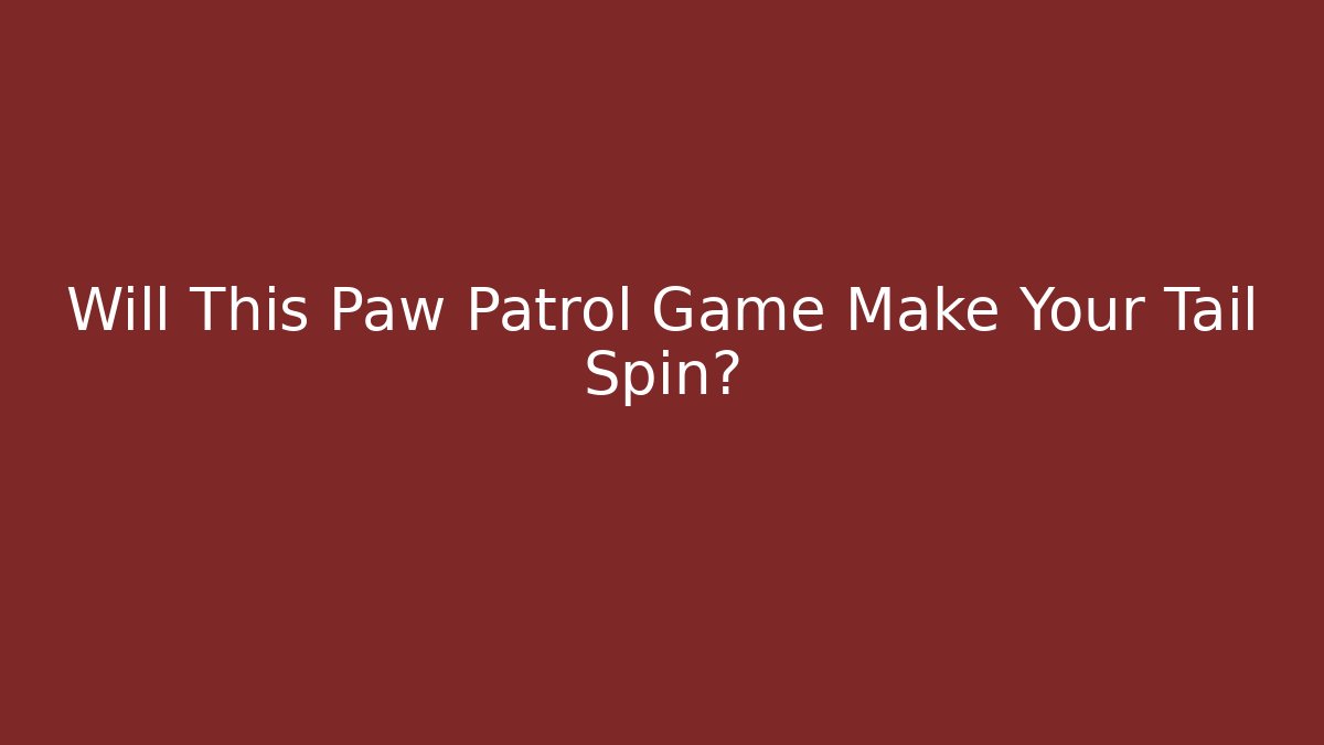 Will This Paw Patrol Game Make Your Tail Spin?