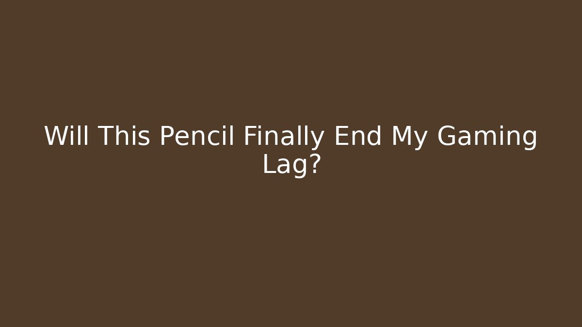 Will This Pencil Finally End My Gaming Lag?