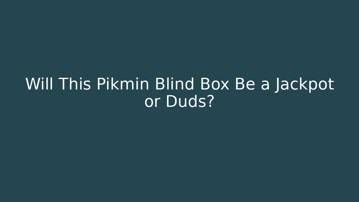 Will This Pikmin Blind Box Be a Jackpot or Duds?