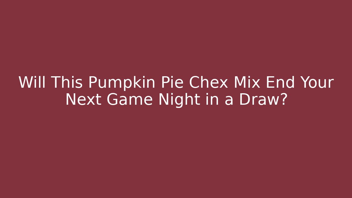 Will This Pumpkin Pie Chex Mix End Your Next Game Night in a Draw?